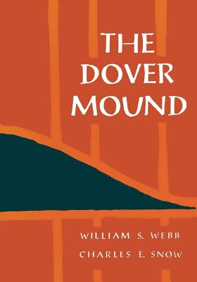 The Dover Mound - Webb, William S, Professor, and Snow, Charles E