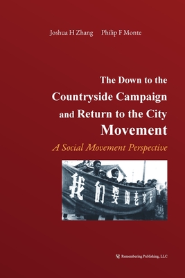 The Down to the Countryside Campaign and Return to the City Movement: A Social Movement Perspective - Zhang, Joshua, and Monte, Philip