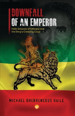 The Downfall Of Emperor Haile Selassie Of Ethiopia: Notes on the Derg's Creeping Coup, a Personal Memoir - Haile, Michael Ghebrenegus