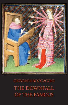 The Downfall of the Famous: New Annotated Edition of the Fates of Illustrious Men - Boccaccio, Giovanni, and Hall, Louis Brewer (Abridged by)