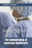 The Downgrading of American Healthcare: How Regulatory and Cultural Forces Continue to Negatively Impact the Healthcare System in the United States