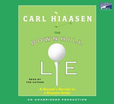 The Downhill Lie: A Hacker's Return to a Ruinous Sport - Hiaasen, Carl (Read by)