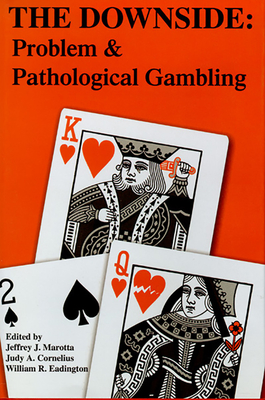 The Downside: Problem and Pathological Gambling - Marotta, Jeffery J (Editor), and Cornelius, Judy A (Editor), and Eadington, William R (Editor)