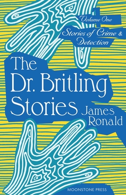 The Dr. Britling Stories: Stories of Crime & Detection Vol I - Ronald, James, and Verner, Chris (Editor)