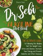The Dr. Sebi Alkaline Diet Book: The Ultimate Guide to Following the Alkaline Diet for Weight Loss, Detox and Cleanse, Increase Your Energy and Prevent Diabetes and Other Diseases