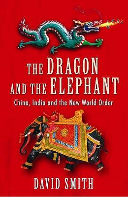 The Dragon and the Elephant: China, India and the New World Order - Smith, David