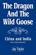 The Dragon and the Wild Goose: China and India, with New Epilogue