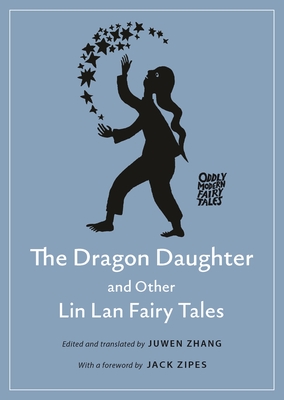 The Dragon Daughter and Other Lin Lan Fairy Tales - Zhang, Juwen (Editor), and Zipes, Jack (Foreword by)