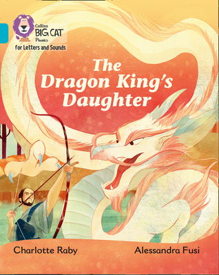 The Dragon King's Daughter: Band 07/Turquoise - Raby, Charlotte, and Collins Big Cat (Prepared for publication by)