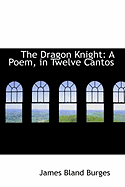 The Dragon Knight: A Poem, in Twelve Cantos
