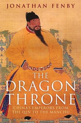 The Dragon Throne: China's Emperors from the Qin to the Manchu - Fenby, Jonathan