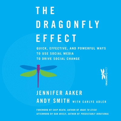 The Dragonfly Effect: Quick, Effective, and Powerful Ways to Use Social Media to Drive Social Change - Aaker, Jennifer, and Smith, Andy (Read by), and Adler, Carlye