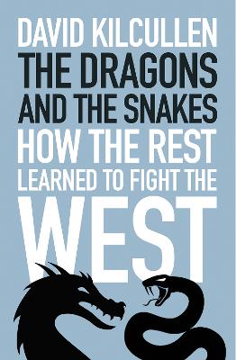 The Dragons and the Snakes: How the Rest Learned to Fight the West - Kilcullen, David