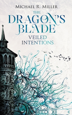 The Dragon's Blade: Veiled Intentions - Miller, Michael R