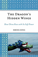 The Dragon's Hidden Wings: How China Rises with Its Soft Power