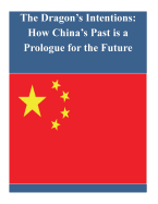 The Dragon's Intentions: How China's Past Is a Prologue for the Future