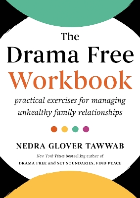 The Drama Free Workbook: Practical Exercises for Managing Unhealthy Family Relationships - Tawwab, Nedra Glover