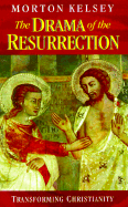 The Drama of the Resurrection: Transforming Christianity - Kelsey, Morton