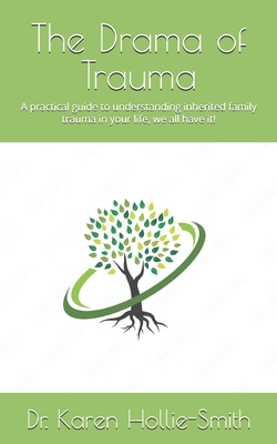 The Drama of Trauma: A practical guide to understanding inherited family trauma in your life, we all have it! - Smith, Karen Hollie