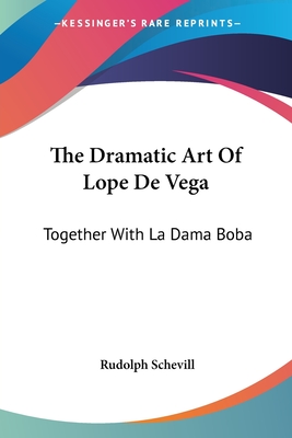 The Dramatic Art Of Lope De Vega: Together With La Dama Boba - Schevill, Rudolph (Editor)