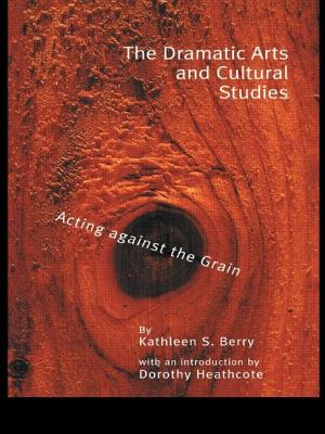 The Dramatic Arts and Cultural Studies: Educating Against the Grain - Berry, Kathleen S