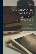 The Dramatic Works of Gerhart Hauptmann; Volume I