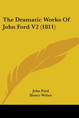 The Dramatic Works Of John Ford V2 (1811) - Ford, John, and Weber, Henry (Editor)