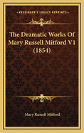 The Dramatic Works of Mary Russell Mitford V1 (1854)