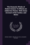 The Dramatic Works Of Robert Greene: To Which Are Added His Poems. With Some Account Of The Author, And Notes (Volume I)