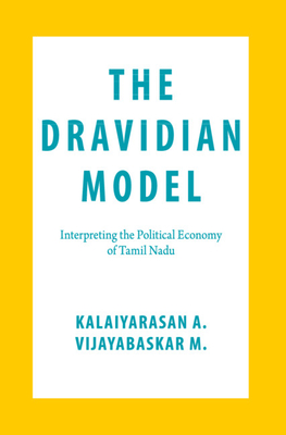 The Dravidian Model: Interpreting the Political Economy of Tamil Nadu - A., Kalaiyarasan, and M., Vijayabaskar