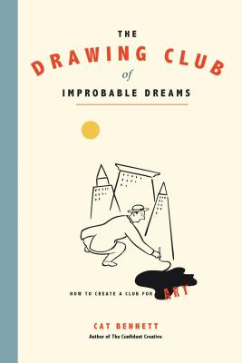 The Drawing Club of Improbable Dreams: How to Create a Club for Art - Bennett, Cat