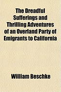 The Dreadful Sufferings and Thrilling Adventures of an Overland Party of Emigrants to California