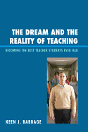 The Dream and the Reality of Teaching: Becoming the Best Teacher Students Ever Had - Babbage, Keen J