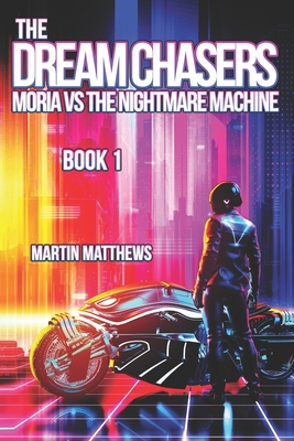 The Dream Chasers: Book 1: Moria Versus The Nightmare Machine - Matthews, Martin