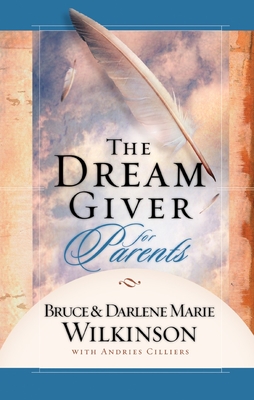 The Dream Giver for Parents - Wilkinson, Bruce, Dr., and Wilkinson, Darlene Marie, and Cilliers, Andries (Contributions by)