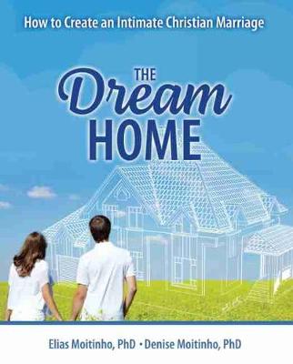 The Dream Home: How to Create an Intimate Christian Marriage - Moitinho, Elias, and Moitinho, Denise