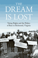 The Dream Is Lost: Voting Rights and the Politics of Race in Richmond, Virginia