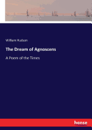 The Dream of Agnoscens: A Poem of the Times