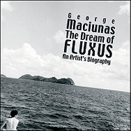 The Dream of Fluxus: George Maciunas: An Artist's Biography