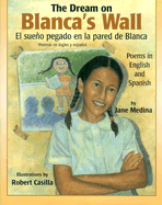 The Dream on Blanca's Wall/El Sueno Pegado En La Pared de Blanca: Poems in English and Spanish - Medina, Jane