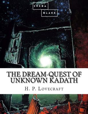 The Dream-Quest of Unknown Kadath - Blake, Sheba, and Lovecraft, H P