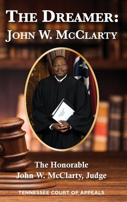 The Dreamer: John W. McClarty The Honorable John W. McClarty, Judge Tennessee Court of Appeals - McClarty, Judge Honorable John