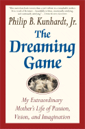 The Dreaming Game: My Extraordinary Mother's Life of Passion, Vision, and Imagination