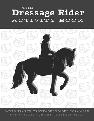 The Dressage Rider Activity Book: Word Search Crosswords Word Scramble Fun Puzzles for the Dressage Rider Horse Show Gift for Relaxation and Stress Relief - Marshall, Ariana