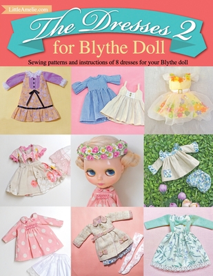 The Dresses 2 for Blythe Doll: : Sewing patterns and instructions of 8 dresses for Blythe Doll - Poppyw, Littleamelie