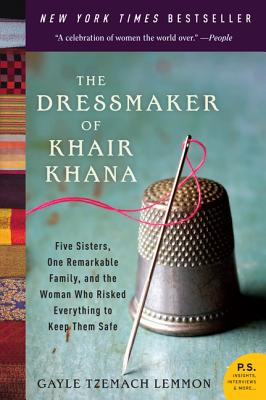 The Dressmaker of Khair Khana: Five Sisters, One Remarkable Family, and the Woman Who Risked Everything to Keep Them Safe - Lemmon, Gayle Tzemach