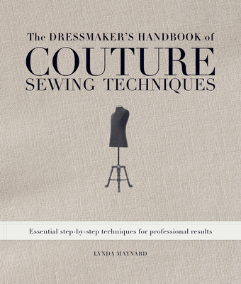 The Dressmaker's Handbook of Couture Sewing Techniques: Essential Step-By-Step Techniques for Professional Results - Maynard, Lynda