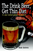 The Drink Beer, Get Thin Diet: A Low Carbohydrate Approach - Skilnik, Bob