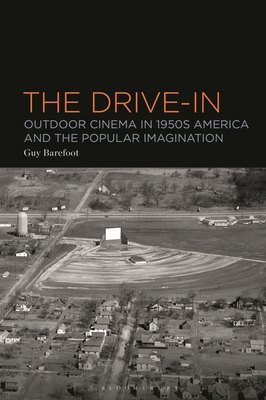 The Drive-In: Outdoor Cinema in 1950s America and the Popular Imagination - Barefoot, Guy