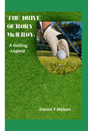 The Drive of Rory McIlroy: A Golfing Legend